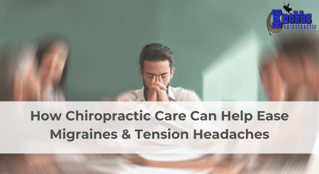 How Chiropractic Care Can Help Ease Migraines & Tension Headaches